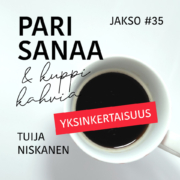 Podcastin Pari sanaa ja kuppi kahvia jakso #35 (kausi 3/2023) Yksinkertaisuudesta.
